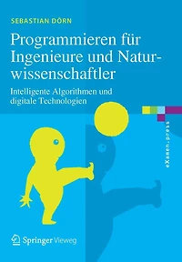 Programmieren für Ingenieure und Naturwissenschaftler: Intelligente Algorithmen und digitale Technologien