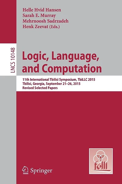 Logic, Language, and Computation: 11th International Tbilisi Symposium on Logic, Language, and Computation, TbiLLC 2015, Tbilisi, Georgia, September 21-26, 2015, Revised Selected Papers