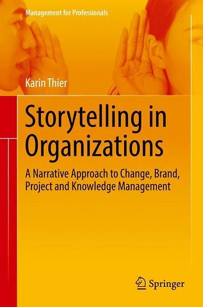 Storytelling Organizations: A Narrative Approach to Change, Brand, Project and Knowledge Management