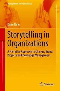Storytelling Organizations: A Narrative Approach to Change, Brand, Project and Knowledge Management