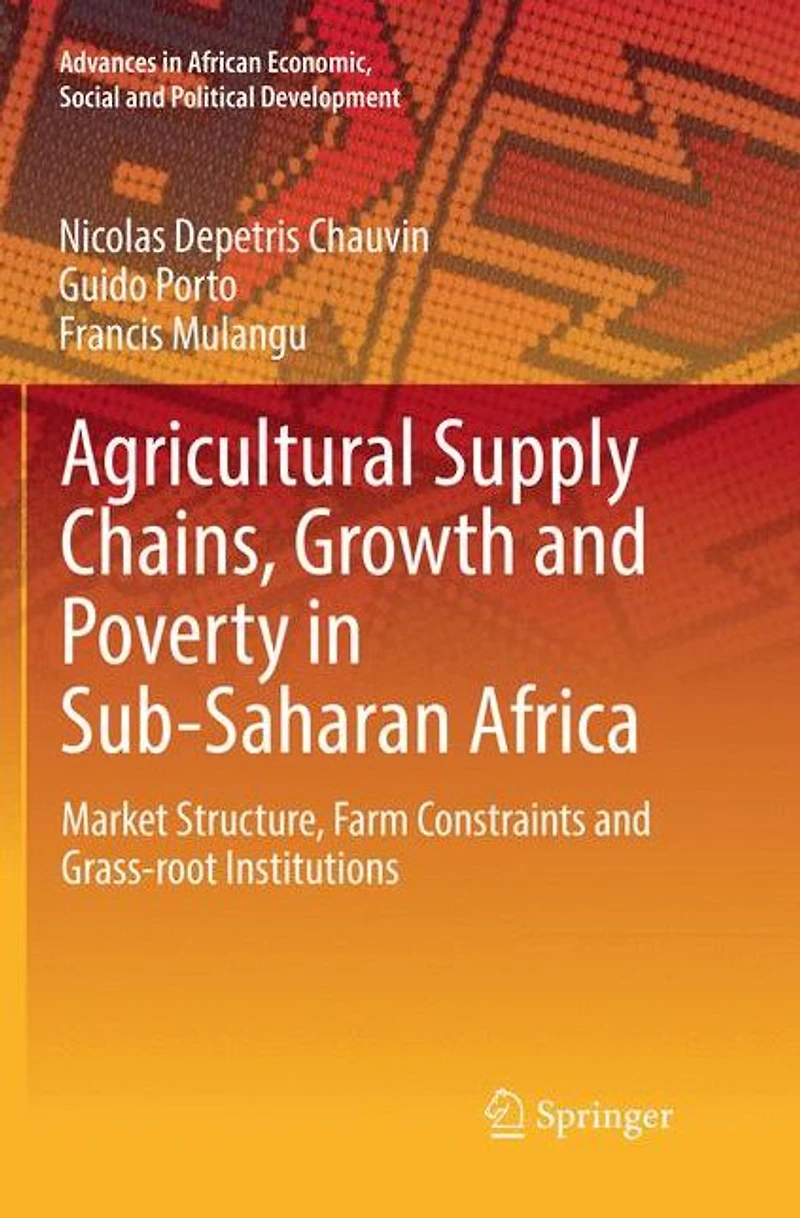 Agricultural Supply Chains, Growth and Poverty Sub-Saharan Africa: Market Structure, Farm Constraints Grass-root Institutions
