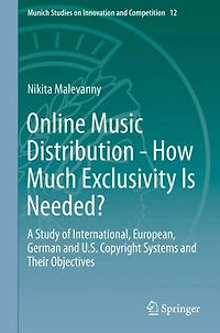 Online Music Distribution - How Much Exclusivity Is Needed?: A Study of International, European, German and U.S. Copyright Systems Their Objectives