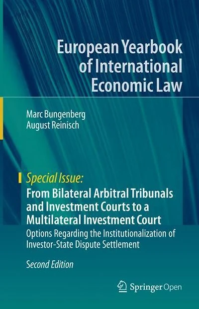 From Bilateral Arbitral Tribunals and Investment Courts to a Multilateral Court: Options Regarding the Institutionalization of Investor-State Dispute Settlement
