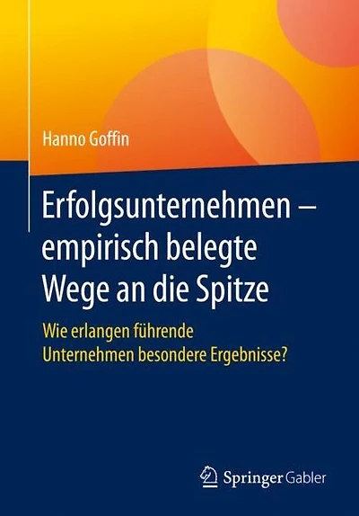 Erfolgsunternehmen - empirisch belegte Wege an die Spitze: Wie erlangen führende Unternehmen besondere Ergebnisse?