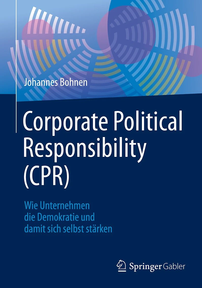Corporate Political Responsibility (CPR): Wie Unternehmen die Demokratie und damit sich selbst st�rken