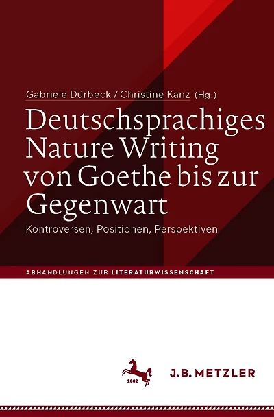 Deutschsprachiges Nature Writing von Goethe bis zur Gegenwart: Kontroversen, Positionen, Perspektiven