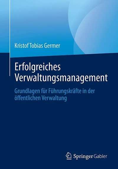 Erfolgreiches Verwaltungsmanagement: Grundlagen fï¿½r Fï¿½hrungskrï¿½fte in der ï¿½ffentlichen Verwaltung
