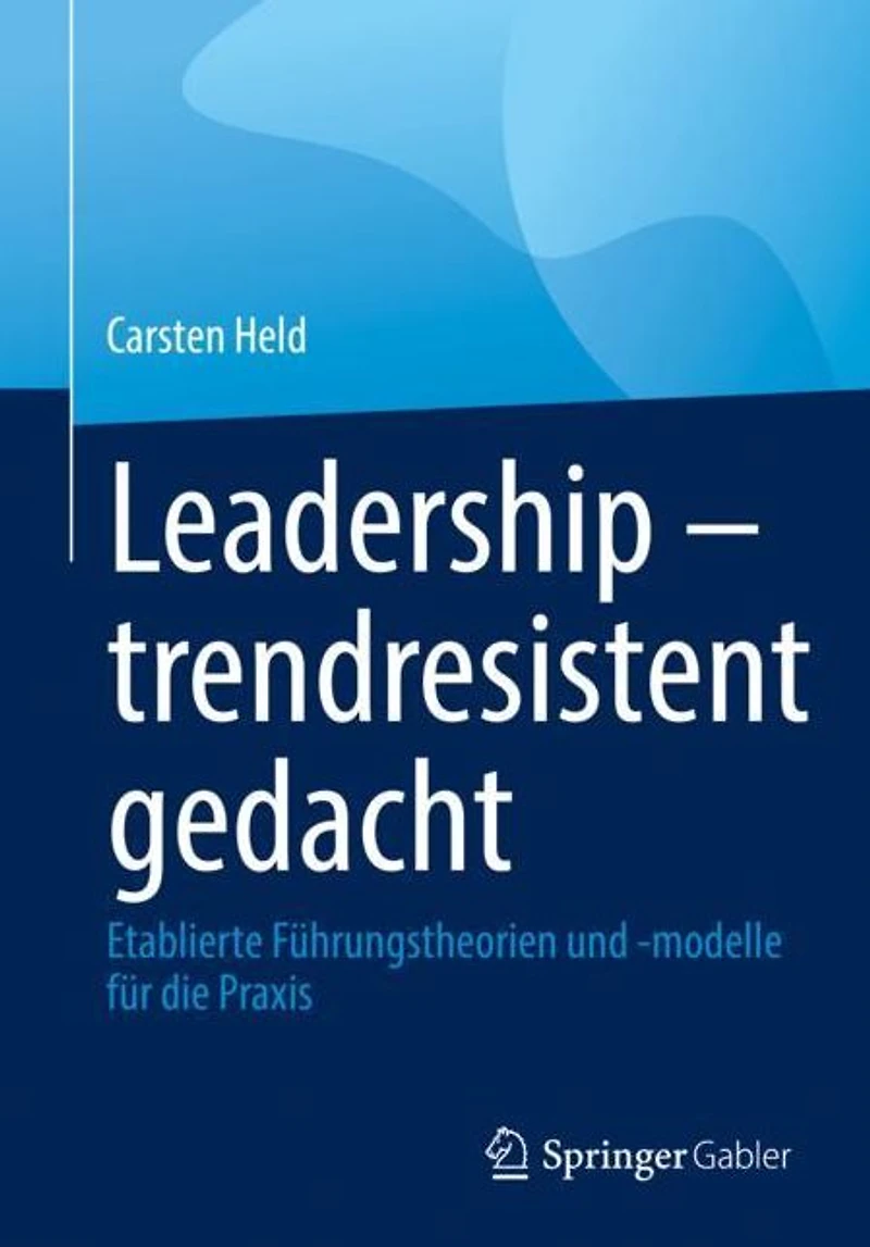 Leadership - trendresistent gedacht: Etablierte Führungstheorien und -modelle für die Praxis