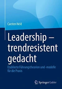 Leadership - trendresistent gedacht: Etablierte Führungstheorien und -modelle für die Praxis