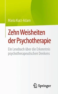 Zehn Weisheiten der Psychotherapie: Ein Lesebuch über die Erkenntnis psychotherapeutischen Denkens
