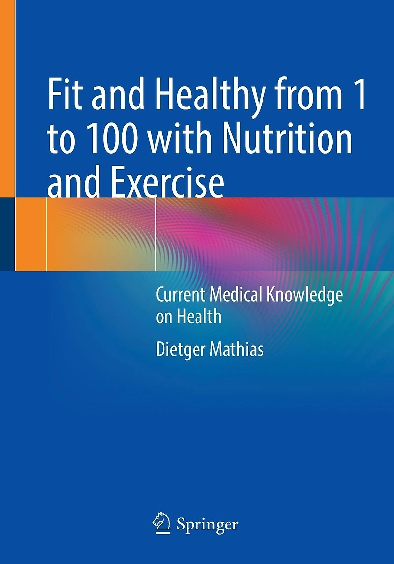 Fit and Healthy from 1 to 100 with Nutrition Exercise: Current Medical Knowledge on Health