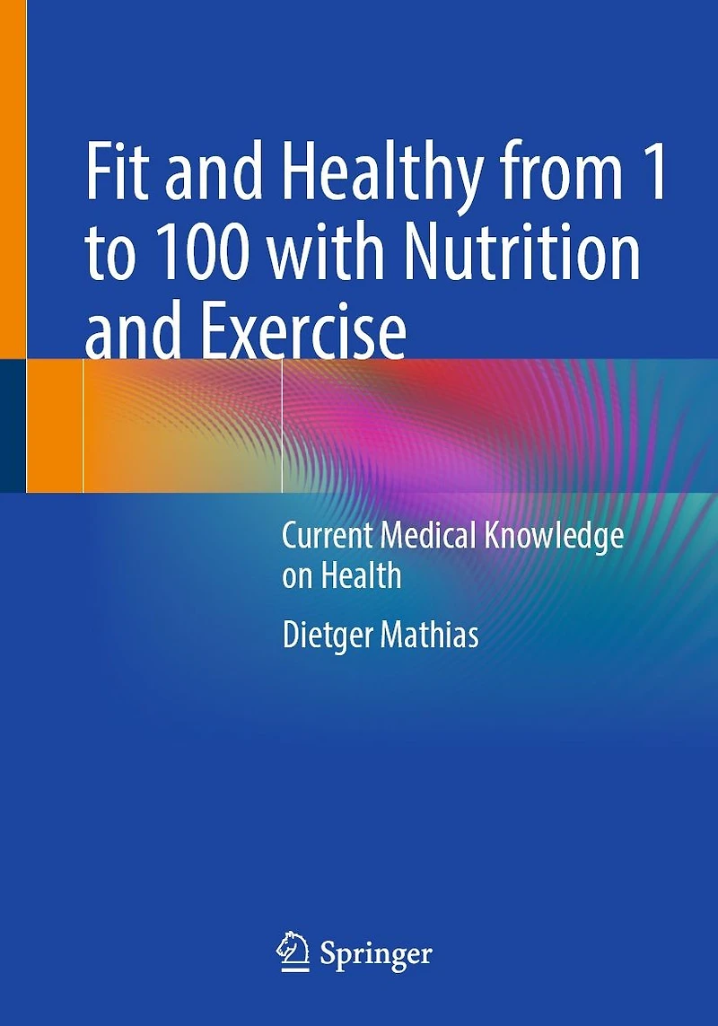 Fit and Healthy from 1 to 100 with Nutrition Exercise: Current Medical Knowledge on Health