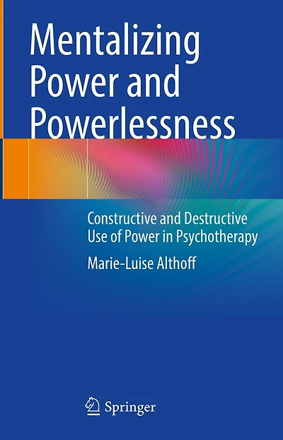 Mentalizing Power and Powerlessness: Constructive Destructive Use of Psychotherapy