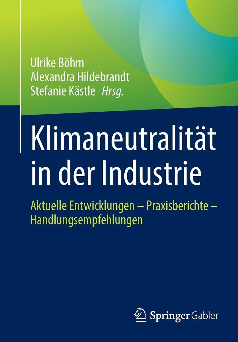 Klimaneutralität in der Industrie: Aktuelle Entwicklungen - Praxisberichte - Handlungsempfehlungen