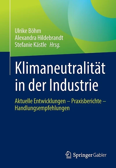 Klimaneutralität in der Industrie: Aktuelle Entwicklungen - Praxisberichte - Handlungsempfehlungen