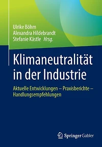 Klimaneutralität in der Industrie: Aktuelle Entwicklungen - Praxisberichte - Handlungsempfehlungen