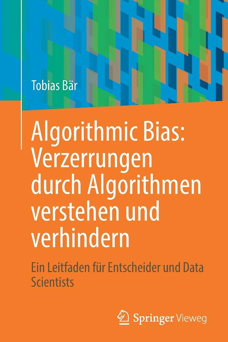 Algorithmic Bias: Verzerrungen durch Algorithmen verstehen und verhindern: Ein Leitfaden für Entscheider Data Scientists