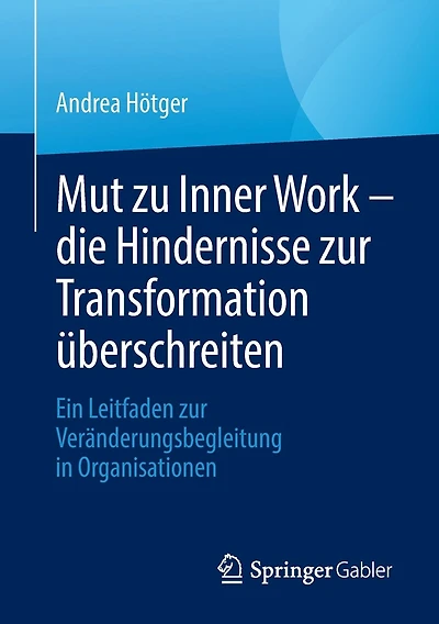 Mut zu Inner Work - die Hindernisse zur Transformation überschreiten: Ein Leitfaden zur Veränderungsbegleitung in Organisationen