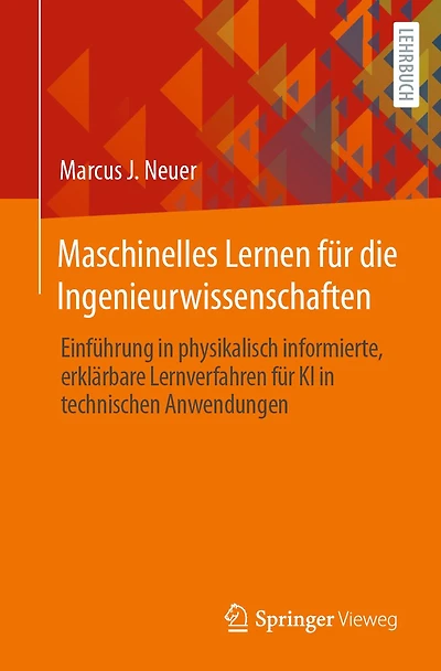 Maschinelles Lernen f�r die Ingenieurwissenschaften: Einf�hrung physikalisch informierte, erkl�rbare Lernverfahren KI technischen Anwendungen