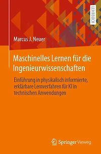 Maschinelles Lernen fï¿½r die Ingenieurwissenschaften: Einfï¿½hrung physikalisch informierte, erklï¿½rbare Lernverfahren KI technischen Anwendungen