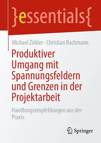 Produktiver Umgang mit Spannungsfeldern und Grenzen der Projektarbeit: Handlungsempfehlungen aus Praxis