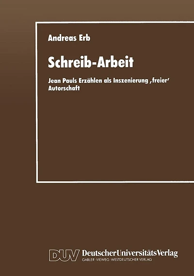 Schreib-Arbeit: Jean Pauls Erzählen als Inszenierung ,freier' Autorschaft