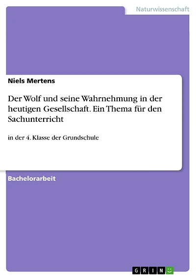 Der Wolf und seine Wahrnehmung in der heutigen Gesellschaft. Ein Thema für den Sachunterricht: in der 4. Klasse der Grundschule