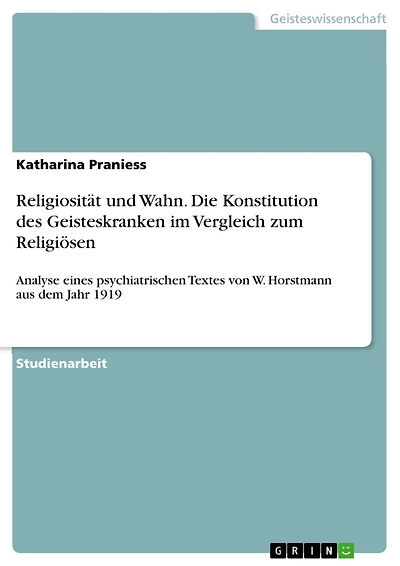 Religiosität und Wahn. Die Konstitution des Geisteskranken im Vergleich zum Religiösen: Analyse eines psychiatrischen Textes von W. Horstmann aus dem Jahr 1919