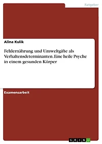 Fehlernährung und Umweltgifte als Verhaltensdeterminanten. Eine heile Psyche in einem gesunden Körper