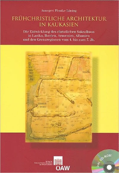 Fruhchristliche Architektur in Kaukasien: Die Entwicklung des christlichen Sakralbaus in Lazika, Iberien, Armenien, Albanien und der Grenzregionen vom 4. bis zum 7. Jh.
