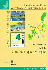 Zukunftsszenarien fur den Verdichtungsraum Graz-Maribor (LebMur). Teil A: Zum Status quo der Region