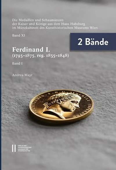 Die Medaillen und Schaumunzen der Kaiser und Konige aus dem Haus Habsburg im Munzkabinett des Kunsthistorischen Museums Wien, Band XI: Ferdinand I. (1793-1875, reg. 1835-1848)