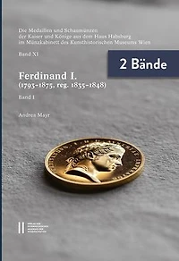 Die Medaillen und Schaumunzen der Kaiser und Konige aus dem Haus Habsburg im Munzkabinett des Kunsthistorischen Museums Wien, Band XI: Ferdinand I. (1793-1875, reg. 1835-1848)