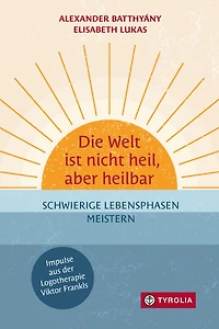 Die Welt ist nicht heil, aber heilbar: Schwierige Lebensphasen meistern - Impulse aus der Logotherapie Viktor Frankls. Krisenbewältigung durch das Vertrauen in die eigene Widerstandsk