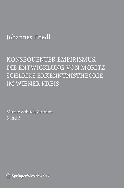Konsequenter Empirismus: Die Entwicklung von Moritz Schlicks Erkenntnistheorie im Wiener Kreis