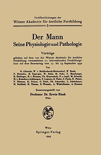 Der Mann Seine Physiologie und Pathologie: Vortrï¿½ge gehalten auf dem von der Wiener Akademie fï¿½r ï¿½rztliche Fortbildung veranstalten 71. internationalen Fortbildungskurs auf dem Semmering vom 17. bis 19. September 1942