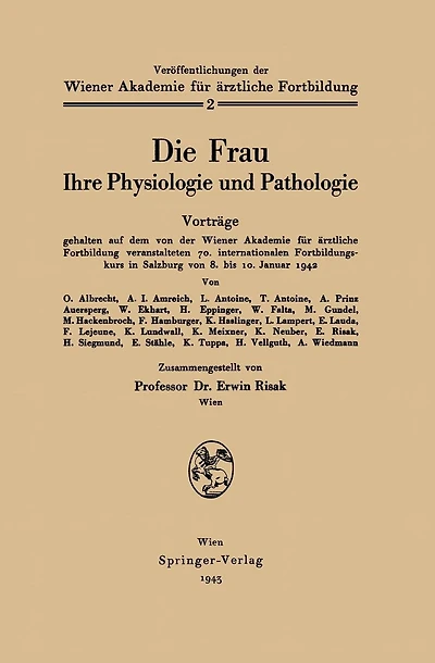 Die Frau: Ihre Physiologie und Pathologie Vortrï¿½ge gehalten auf dem von der Wiener Akademie fï¿½r ï¿½rztliche Fortbildung veranstalteten 70. internationalen Fortbildungskurs in Salzburg von 8. bis 10. Januar 1942