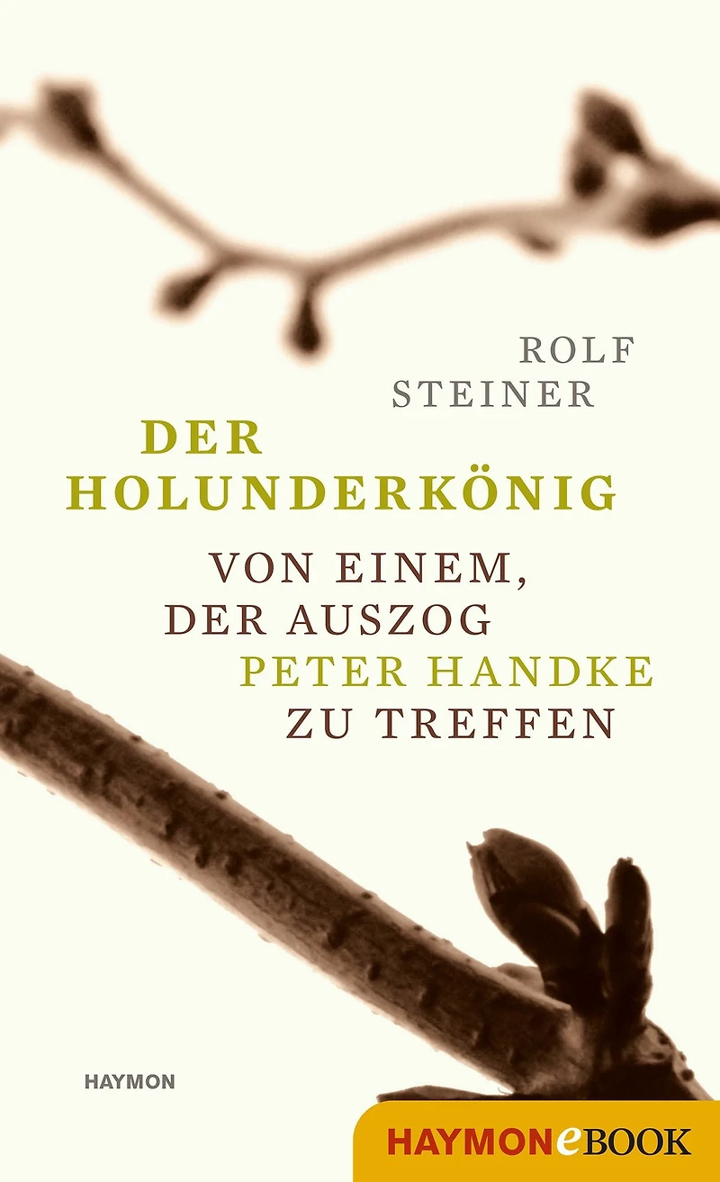 Der Holunderkönig: Von einem, der auszog Peter Handke zu treffen