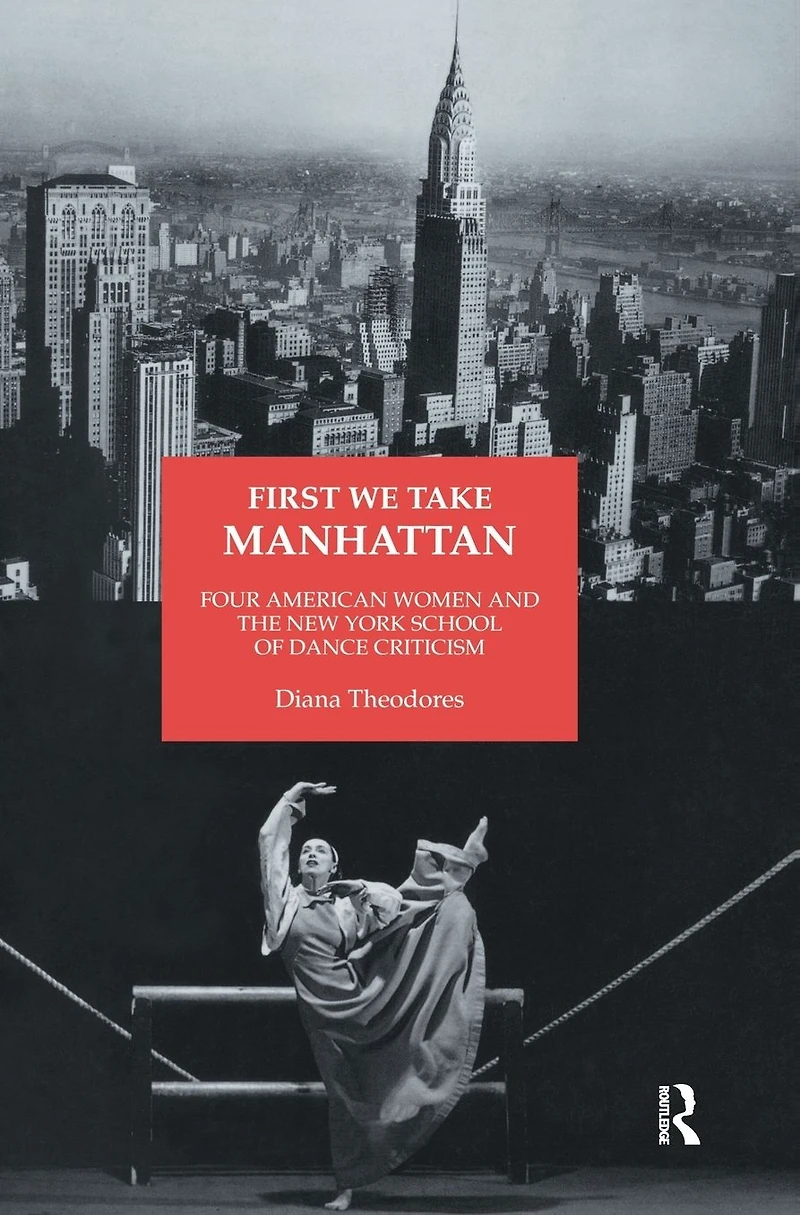 First We Take Manhattan: Four American Women and the New York School of Dance Criticism