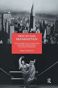 First We Take Manhattan: Four American Women and the New York School of Dance Criticism