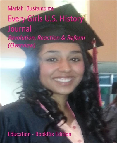 Every Girls U.S. History Journal: Revolution, Reaction & Reform (Overview)