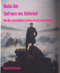 Spaß muss sein, Dichterlein!: Mein Weg, meine Intention in Gedichten und heiteren Betrachtungen
