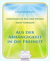 Universeller Rat der Weisen - Saint Germain: Aus der Abhängigkeit in die Freiheit