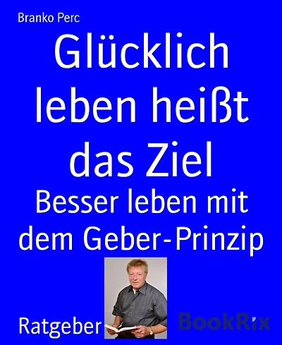 Glücklich leben heißt das Ziel: Besser leben mit dem Geber-Prinzip
