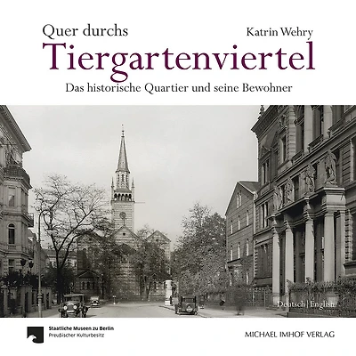 Quer durchs Tiergartenviertel / Through the Tiergartenviertel: Das historische Quartier und seine Bewohner / The Historic District and Its Residents