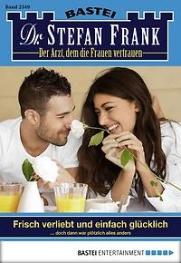 Dr. Stefan Frank 2349: Frisch verliebt und einfach glücklich