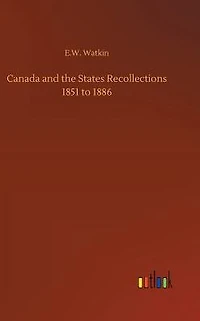 Canada and the States, Recollections 1851 to 1886