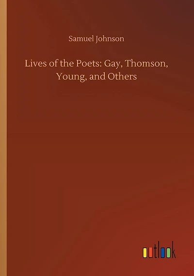 Lives of The Poets: Gay, Thomson, Young, and Others