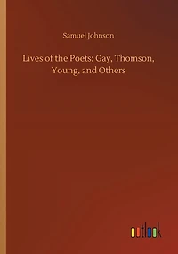 Lives of The Poets: Gay, Thomson, Young, and Others