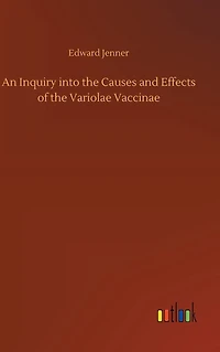 An Inquiry into the Causes and Effects of Variolae Vaccinae